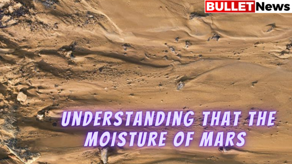 Understanding that the moisture of Mars could uncover the deep secrets of the past liveability of the planet – Bullet News