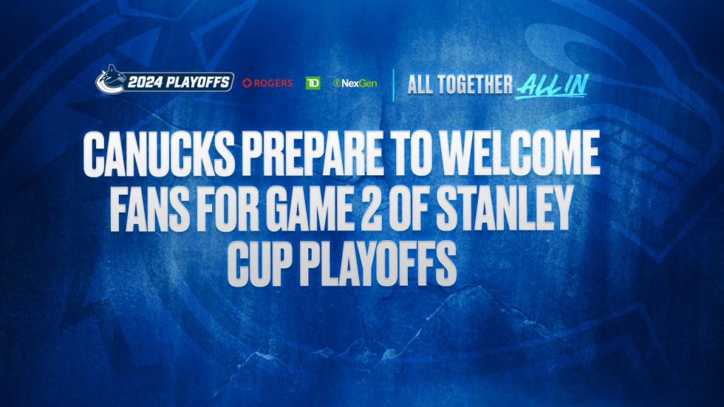 CANUCKS PREPARE TO WELCOME FANS FOR STANLEY CUP PLAYOFFS ‘GAME #2’ | Vancouver Canucks