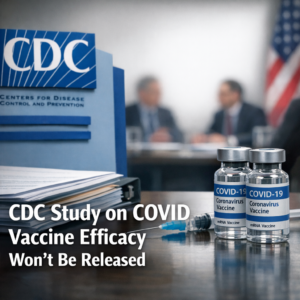 CDC Study on COVID Vaccine Efficacy Won’t Be Released